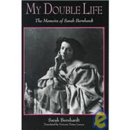 My Double Life: The Memoirs of Sarah Bernhardt by Bernhardt, Sarah; Larson, Victoria Tietze, 9780791440544
