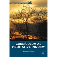Curriculum As Meditative Inquiry by Kumar, Ashwani, 9781137320544