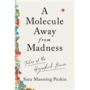 A Molecule Away from Madness Tales of the Hijacked Brain by Peskin, Sara Manning, 9781324050544