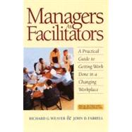 Managers As Facilitators A Practical Guide to Getting Work Done in a Changing Workplace by Weaver, Richard G.; Farrell, John D., 9781576750544