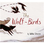 The Wolf-Birds by Dawson, Willow, 9781771470544
