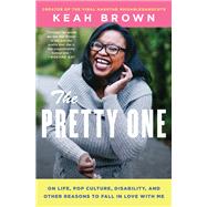 The Pretty One On Life, Pop Culture, Disability, and Other Reasons to Fall in Love with Me by Brown, Keah, 9781982100544
