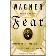 Wagner Without Fear Learning to Love--and Even Enjoy--Opera's Most Demanding Genius by BERGER, WILLIAM, 9780375700545
