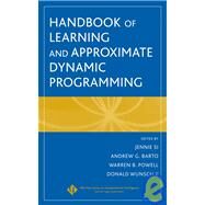 Handbook of Learning and Approximate Dynamic Programming by Si, Jennie; Barto, Andrew G.; Powell, Warren B.; Wunsch, Don, 9780471660545