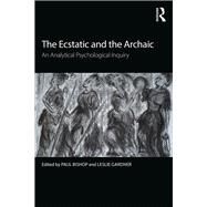 The Ecstatic and the Archaic: An Analytical Psychological Inquiry by Bishop; Paul, 9781138300545