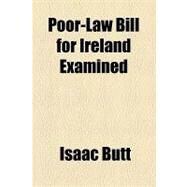 Poor-law Bill for Ireland Examined by Butt, Isaac, 9781154520545