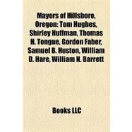 Mayors of Hillsboro, Oregon : Tom Hughes, Shirley Huffman, Thomas H. Tongue, Gordon Faber, Samuel B. Huston, William D. Hare, William N. Barrett by , 9781155370545
