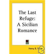 The Last Refuge: A Sicilian Romance by Fuller, Henry B., 9781417960545