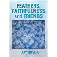 Feathers, Faithfulness and Friends by Hovda, Ruby, 9781499070545