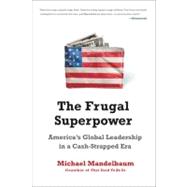 The Frugal Superpower America's Global Leadership in a Cash-Strapped Era by Mandelbaum, Michael, 9781610390545