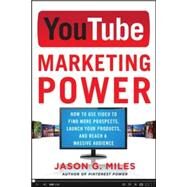 YouTube Marketing Power: How to Use Video to Find More Prospects, Launch Your Products, and Reach a Massive Audience by Miles, Jason, 9780071830546