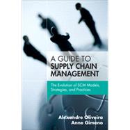 A Guide to Supply Chain Management: The Evolution of SCM Models, Strategies, and Practices by Alexandre  Oliveira;   Anne  Gimeno, 9780133820546
