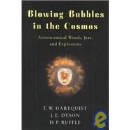 Blowing Bubbles in the Cosmos Astronomical Winds, Jets, and Explosions by Hartquist, T. W.; Dyson, J. E.; Ruffle, D. P., 9780195130546