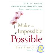 Make the Impossible Possible : One Man's Crusade to Inspire Others to Dream Bigger and Achieve the Extraordinary by STRICKLAND, BILL, 9780385520546