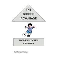The Soccer Advantage: Technique, Tactics and Methods by Moran, Patrick, 9780595260546