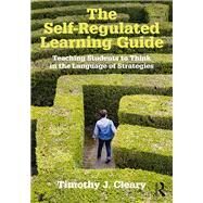 The Self-Regulated Learning Guide: Teaching Students to Think in the Language of Strategies by Cleary; Timothy J., 9781138910546
