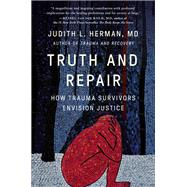 Truth and Repair How Trauma Survivors Envision Justice by Herman, Judith Lewis, 9781541600546