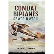 Combat Biplanes of World War II by Smith, Peter C., 9781783400546