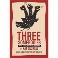 Three Somebodies: Plays about Notorious Dissidents Jack the Rapper, SCUM: The Valerie Solanas Story, and Art Was Here: A TKO of Arthur Cravan by Georges, Kat, 9781941110546
