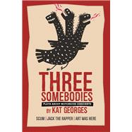 Three Somebodies: Plays about Notorious Dissidents Jack the Rapper, SCUM: The Valerie Solanas Story, and Art Was Here: A TKO of Arthur Cravan by Georges, Kat, 9781941110546