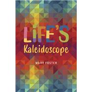 Life's Kaleidoscope by Foster, Mary, 9798350990546