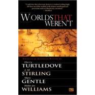 Worlds That Weren't by Turtledove, Harry; Williams, Walter Jon; Stirling, S. M.; Gentle, Mary, 9780451460547