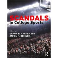 Scandals in College Sports: Legal, Ethical, and Policy Case Studies by Harper; Shaun R., 9781138830547