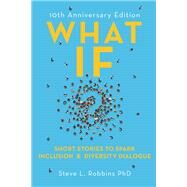 What If?, 10th Anniversary Edition Short Stories to Spark Inclusion & Diversity Dialogue by Robbins, Steve, 9781473690547