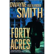 Forty Acres A Thriller by Smith, Dwayne Alexander, 9781476730547