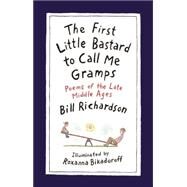 The First Little Bastard to Call Me Gramps Poems of the Late Middle Ages by Richardson, Bill; Bikadoroff, Roxanna, 9781487000547