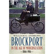 Brockport in the Age of Modernization, 1866-1916 by Andrews, William G., 9781634990547