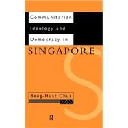 Communitarian Ideology and Democracy in Singapore by Chua,Beng-Huat, 9780415120548