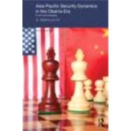 Asia-Pacific Security Dynamics in the Obama Era: A New World Emerging by Ali; S Mahmud, 9780415670548