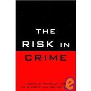 The Risk in Crime by Kennedy, Leslie W.; Brunschot, Van Erin Gibbs, 9781442200548