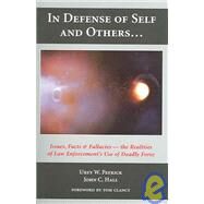 In Defense of Self and Others... : Issues, Facts, and Fallacies -- the Realities of Law Enforcement's Use of Deadly Force by PATRICK, UREY W.; Hall, John C., 9781594600548