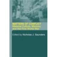 Matters of Conflict: Material Culture, Memory and the First World War by Saunders,Nicholas J., 9780415280549