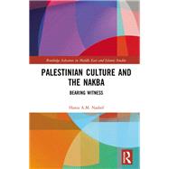 Palestinian Culture and the Nakba: Bearing Witness by Nashef; Hania A. M., 9781138500549