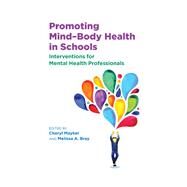 Promoting MindBody Health in Schools Interventions for Mental Health Professionals by Maykel, Cheryl; Bray, Melissa A., 9781433830549