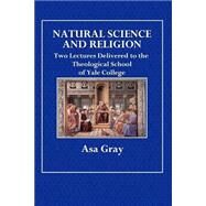 Natural Science and Religion by Gray, Asa, 9781508790549