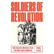 Soldiers of Revolution The Franco-Prussian War and the Paris Commune by Lause, Mark, 9781788730549