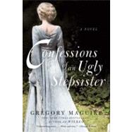 Confessions of an Ugly Stepsister by Maguire, Gregory, 9780061960550