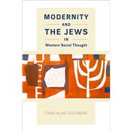 Modernity and the Jews in Western Social Thought by Goldberg, Chad Alan, 9780226460550