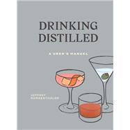 Drinking Distilled A User's Manual [A Cocktails and Spirits Book] by Morgenthaler, Jeffrey, 9780399580550