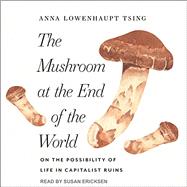 The Mushroom at the End of the World: On the Possibility of Life in Capitalist Ruins by Tsing, Anna Lowenhaupt, 9780691220550