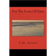 For the Love of Sam by Foster, T. M.; Wierszbowski, Sue; L, Cara; Foster, Doug, 9781500800550
