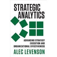 Strategic Analytics Advancing Strategy Execution and Organizational Effectiveness by Levenson, Alec, 9781626560550