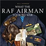 What the Raf Airman Took to War by Howard, Bill; Wagner, Michael H., 9781784420550