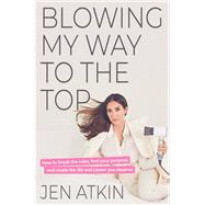 Blowing My Way to the Top by Atkin, Jen, 9780062940551