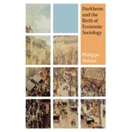 Durkheim and the Birth of Economic Sociology by Steiner, Philippe, 9780691140551