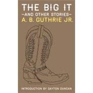The Big It and Other Stories by Guthrie, A. B., Jr.; Duncan, Dayton, 9780803240551
